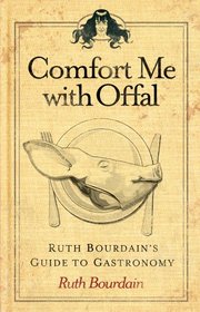 Comfort Me With Offal: Ruth Bourdain's Guide to Gastronomy