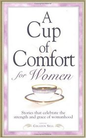 A Cup of Comfort for Women: Stories That Celebrate the Strength and Grace of Womanhood (Cup of Comfort)