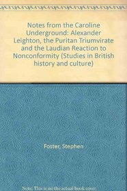Notes from the Caroline Underground: Alexander Leighton, the Puritan Triumvirate and the Laudian Reaction to Nonconformity (Studies in British history and culture)