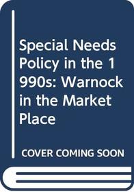 Special Needs Policy in the 1990s: Warnock in the Market Place