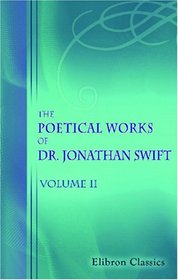 The Poetical Works of Dr. Jonathan Swift, Dean of St. Patrick's, Dublin: Volume 2