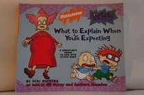 Rugrats: What to Explain When You're Expecting: A Grownup's Guide to Life with Little Ones (Rugrats)