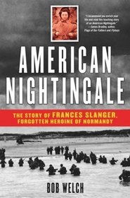 American Nightingale : The Story of Frances Slanger, Forgotten Heroine of Normandy