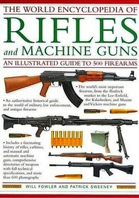 The Illustrated Encyclopedia of Rifles and Machine Guns: An illustrated historical reference to over 500 military, law enforcement  and antique firearms ... a comprehensi (Illustrated Encyclopedia)