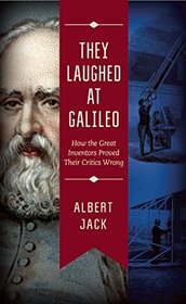 They Laughed at Galileo: How the Great Inventors Proved Their Critics Wrong