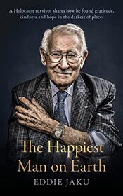 The Happiest Man on Earth: The Beautiful Life of an Auschwitz Survivor