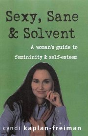 Sexy, Sane and Solvent: A Woman's Guide to Feminity and Self-Esteem