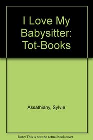 I Love My Babysitter: Tot-Books