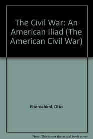 The Civil War: The American Iliad As Told by Those Who Lived It (The American Civil War)