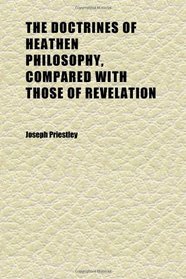 The Doctrines of Heathen Philosophy, Compared With Those of Revelation