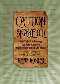 Caution - Snake Oil!: How Statistical Thinking Can Help Us Expose Misinformation about Our Health