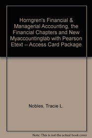 Horngren's Financial & Managerial Accounting, The Financial Chapters and NEW MyAccountingLab with Pearson eText -- Access Card Package (4th Edition)