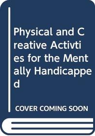 Physical and Creative Activties for the Mentally Handicapped