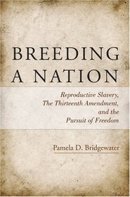 Breeding a Nation: Reproductive Slavery, the Thirteenth Amendment, and the Pursuit of Freedom