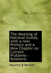 The Meaning of National Guilds, with a new Preface and a New Chapter on Current Problems - Bolshevis
