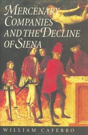 Mercenary Companies and the Decline of Siena (The Johns Hopkins University Studies in Historical and Political Sciences)