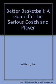 Better Basketball: A Guide to the Serious Coach and Player