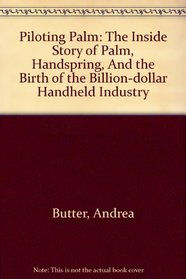Piloting Palm: The Inside Story of Palm, Handspring, And the Birth of the Billion-dollar Handheld Industry