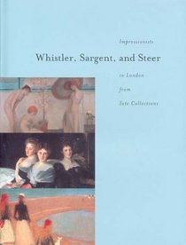 Whistler, Sargent, and Steer: Impressionists in London from Tate Collections