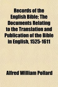 Records of the English Bible; The Documents Relating to the Translation and Publication of the Bible in English, 1525-1611