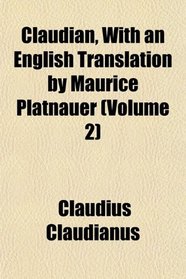 Claudian, With an English Translation by Maurice Platnauer (Volume 2)
