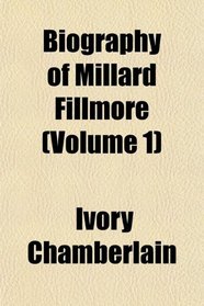 Biography of Millard Fillmore (Volume 1)
