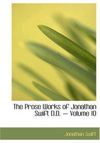 The Prose Works of Jonathan Swift - D.D. ? Volume 10