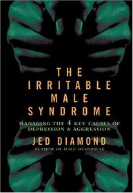 The Irritable Male Syndrome : Managing the Four Key Causes of Depression and Aggression