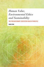 Human Value, Environmental Ethics and Sustainability: The Precautionary Ecosystem Health Principle (Values and Identities: Crossing Philosophical Borders)