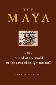 The Maya: 2012 - The End of the World or the Dawn of Enlightenment?