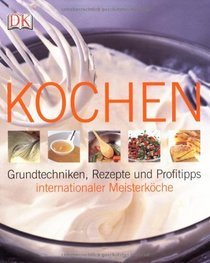 Kochen: Grundtechniken, Rezepte und Profitipps internationaler Meisterkche