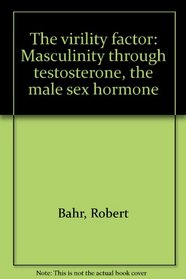 The virility factor: Masculinity through testosterone, the male sex hormone