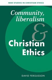 Community, Liberalism and Christian Ethics (New Studies in Christian Ethics) (New Studies in Christian Ethics)
