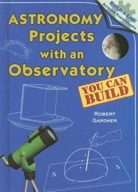 Astronomy Projects with an Observatory You Can Build (Build-a-Lab! Science Experiments)