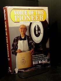 Voice of the Pioneer : Pioneers of All Sorts - Prospectors, Scientists, Homesteaders, Bushpilots, Teachers, and Many Others - Tell Their Fascinating Stories Here, As They Have Told Them on Canada's Best Loved Radio Programme