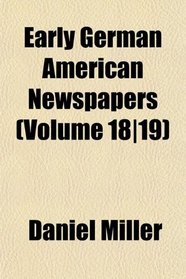 Early German American Newspapers (Volume 18|19)