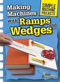 Making Machines with Ramps and Wedges (Simple Machine Projects)