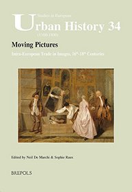 Moving Pictures. Intra-European Trade in Images, 16th-18th Centuries (Studies in European Urban History (1100-1800))