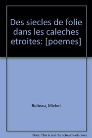 Des siecles de folie dans les caleches etroites: [poemes] (French Edition)