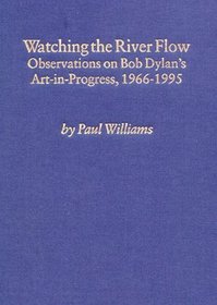 Bob Dylan: Watching the River Flow, Observations on His Art-In-Progress 1966          1995