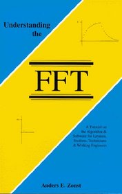 Understanding the FFT: A Tutorial on the Algorithm & Software for Laymen, Students, Technicians & Working Engineers