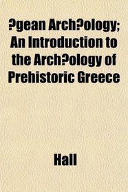 gean Archology; An Introduction to the Archology of Prehistoric Greece