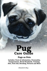 Pug Care Guide: Pugs as Pets. Includes: Facts & Information, Personality, Temperament, Breed Standards, Training, Diet, First Aid, Breeding, Pictures and More.