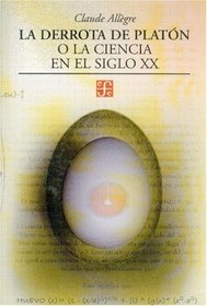 La derrota de Platon, o la ciencia en el siglo XX (Ciencia Y Tecnologia) (Spanish Edition)