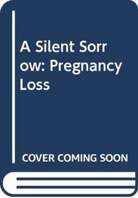 A Silent Sorrow : Pregnancy Loss