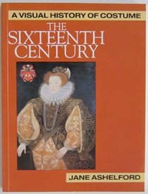 The Visual History of Costume: The Sixteenth Century (Visual History of Costume)