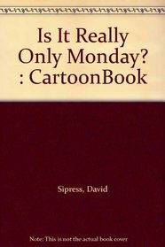 Is It Really Only Monday? : CartoonBook