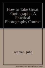 How to Take Great Photographs: A Practical Photography Course