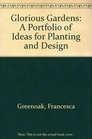 Glorious Gardens: A Portfolio of Ideas for Planting and Design
