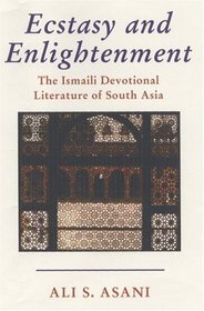 Ecstasy and Enlightenment: The Ismaili Devotional Literature of South Asia